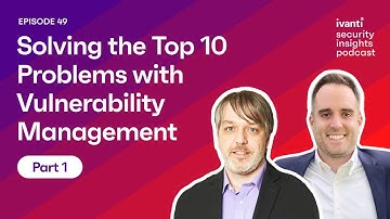 Part 1: Solving the Top 10 Problems with Vulnerability Management | Security Insights, Ep. 49