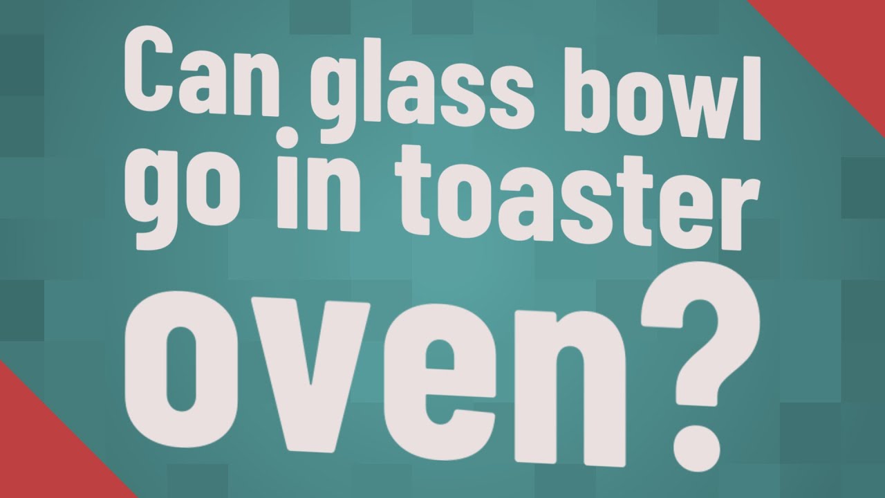 Can glass bowl go in toaster oven? YouTube