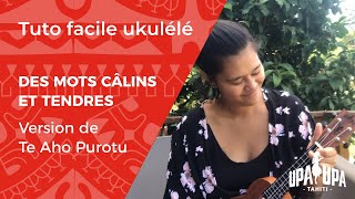 Video thumbnail of "Tuto facile de ukulele "Des mots câlins et tendres" version de Te Aho Purotu"