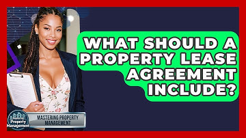 What Should A Property Lease Agreement Include? - Mastering Property Management