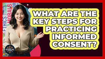 What Are The Key Steps For Practicing Informed Consent? - The Ethical Compass