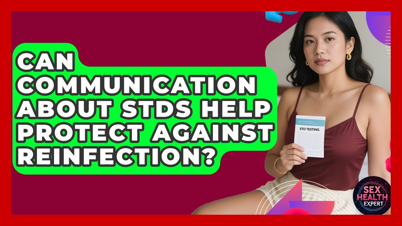 Can Communication About STDs Help Protect Against Reinfection? - Sex Health Expert