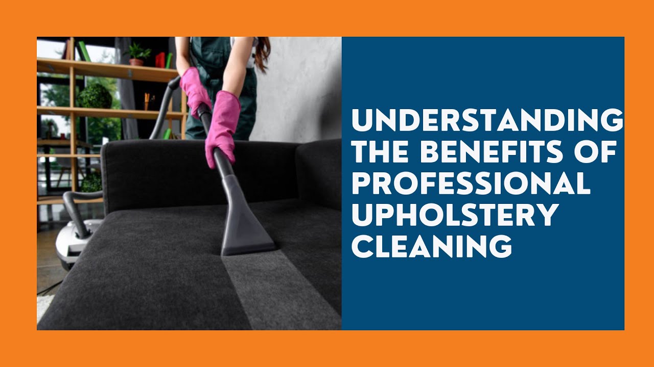 UNDERSTANDING THE BENEFITS OF PROFESSIONAL UPHOLSTERY CLEANING - YouTube