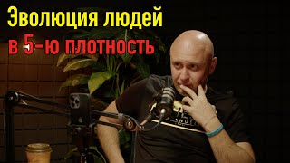 Эволюция Людей В 5-Ю Плотность Началась