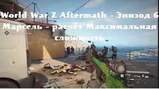 World War Z Aftermath - Эпизод 6 Марсель -  расчёт Максимальная сложность