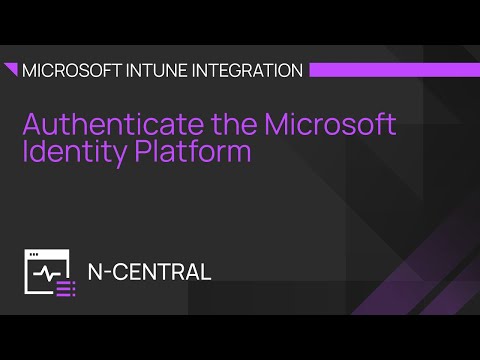 N-central Microsoft Intune Integration: Authenticate the Microsoft Identity Platform