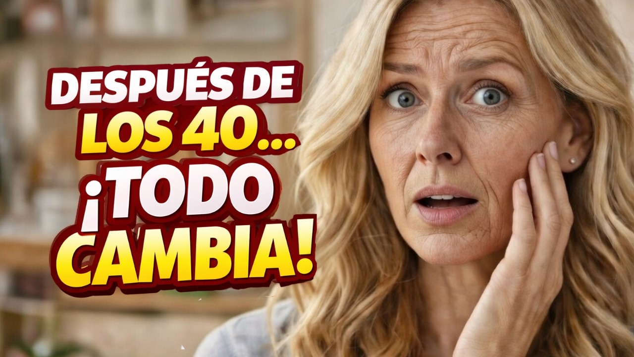 Después de los 40 TODO cambia… y nadie te lo dice!