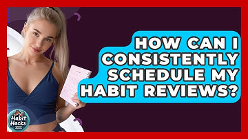 How Can I Consistently Schedule My Habit Reviews? - Habit Hacks Hub