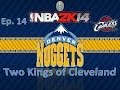 NBA 2K14 Nuggets Association Ep 14 The Two Kings Of Cleveland S2G67 
