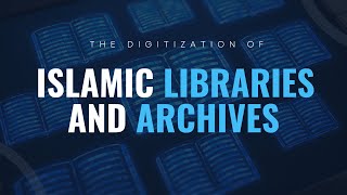 Digitization of Islamic Libraries and Archives | Understanding Islamic civilization