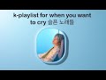 kpop playlist for when you want to cry 😇 슬픈 플레이리스트 (relaxing/chill/ sad) PLAYLIST 💧