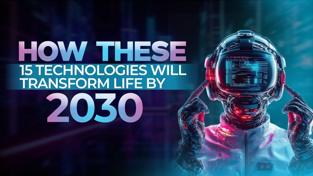 How These 15 Technologies Will Transform Life by 2030 - YouTube