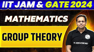 IIT JAM & GATE 2024 : Mathematics - Group Theory PYQ and Most Important Questions