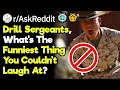 Drill Sergeants, What's The Funniest Thing You Couldn't Laugh At?