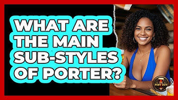 What Are The Main Sub-styles Of Porter?