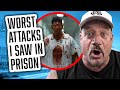 The worst attacks i saw in prison