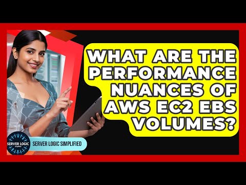 What Are The Performance Nuances Of AWS EC2 EBS Volumes? - Server Logic Simplified