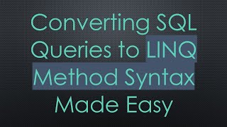Converting SQL Queries to LINQ Method Syntax Made Easy