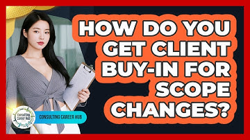 How Do You Get Client Buy-In For Scope Changes?