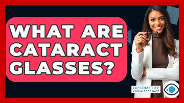 What Are Cataract Glasses? - Optometry Knowledge Base