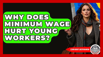 Why Does Minimum Wage Hurt Young Workers? - Learn About Libertarianism
