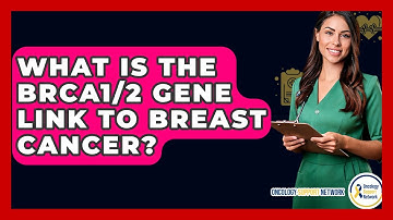 What Is The BRCA1/2 Gene Link To Breast Cancer? - Oncology Support Network