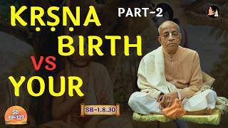 The Difference Between Your Birth and Kṛṣṇa's | Srila Prabhupāda | SB 01.08.30 | Part - 2 | EP-127