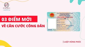 03 Điểm mới về căn cước công dân gắn chíp từ 2023 | Luật Hùng Phúc