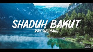 Shaduh bakut (Lyrics) ft Ram suchiang