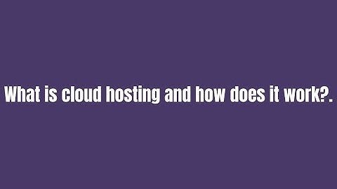 What is cloud hosting and how does it work 2021