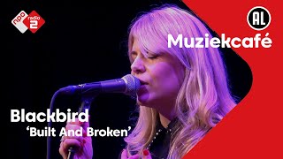 Blackbird  Built And Broken | NPO Radio 2