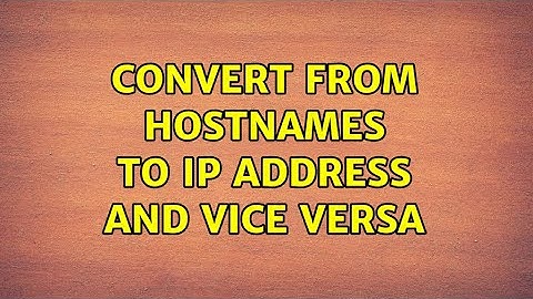 convert from hostnames to ip address and vice versa
