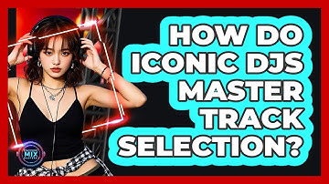 How Do Iconic DJs Master Track Selection? - Electronic Mix Masters