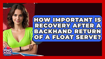 How Important Is Recovery After A Backhand Return Of A Float Serve? - Ping Pong Prodigy