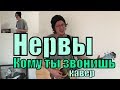 Нервы - Кому ты звонишь cover by Костя Одуванчик