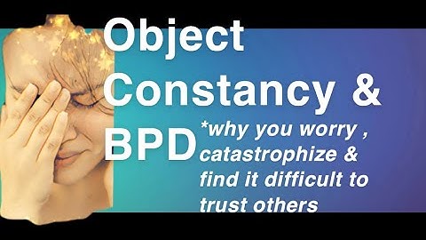 Object Constancy & BPD: Why You Worry, Catastrophize, & Find It Difficult To Trust Others (NEW TIPS)