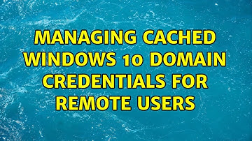 Managing cached windows 10 domain credentials for remote users