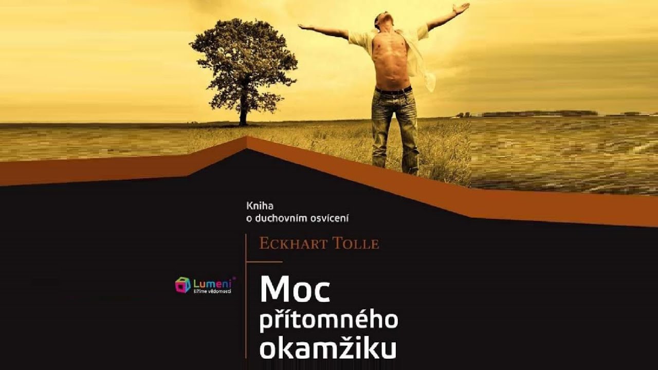 Moc přítomného okamžiku - Eckhart Tolle | Nová formulace věčného duchovního učení | CZ 1080p