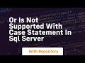 or is not supported with case statement in sql server