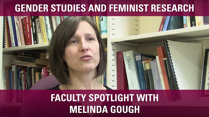 Gender Studies and Feminist Research - Faculty Spotlight with Melinda Gough