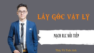 [Buổi 33] Mạch RLC nối tiếp | Thầy Vũ Tuấn Anh - Vật lý