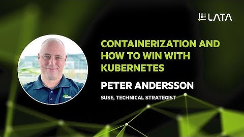 LATA2021: PETER ANDERSSON "Containerization and how to win with Kubernetes"