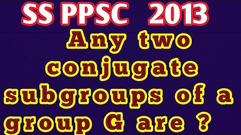 What is isomorphic group?||What is conjugate subgroup?||What is every group G isomorphic to?