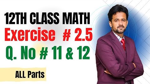 12th class math exercise 2.5 || 2nd year math exercise 2.5 question number 11 and 12