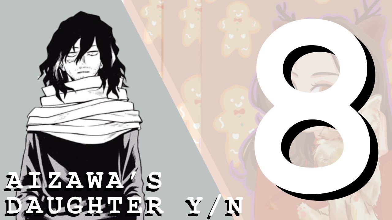 Y/N x MHA || Part 8 || Aizawa's Daughter Y/N ||