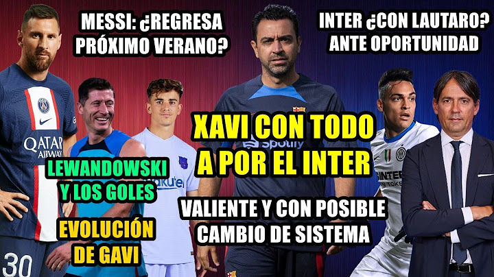 XAVI VALIENTE A POR EL INTER | MESSI: ¿POSIBLE REGRESO? | LEWANDOWSKI Y LOS GOLES | GAVI, LAUTARO...