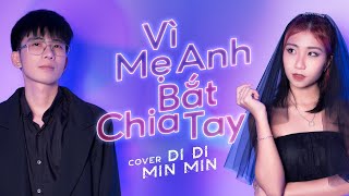 VÌ MẸ ANH BẮT CHIA TAY - MIU LÊ x KARIK x CHÂU ĐĂNG KHOA | DI DI x  MIN MIN ft D2N COVER