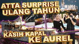 ATTA SURPRISE ULANG TAHUN. KASIH KAPAL KE AUREL!!!