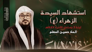 الملا حسين المعلم | استشهاد السيدة الزهراء عليها السلام | ليلة 3 جمادى الآخرة 1447هـ