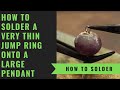 How To Solder a Small Jump Ring and Bail to a Large Pendant Without either Melting